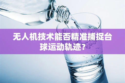 无人机技术能否精准捕捉台球运动轨迹？
