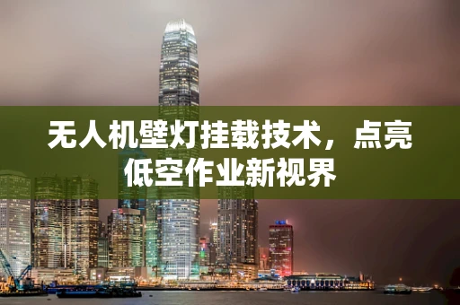 无人机壁灯挂载技术，点亮低空作业新视界