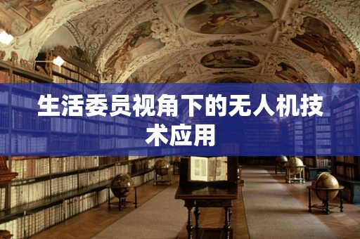 生活委员视角下的无人机技术应用