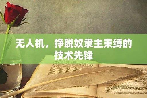 无人机，挣脱奴隶主束缚的技术先锋