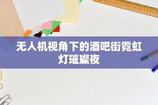 无人机视角下的酒吧街霓虹灯璀璨夜