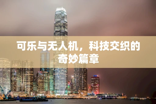 可乐与无人机，科技交织的奇妙篇章