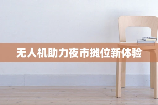 无人机助力夜市摊位新体验