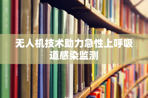 无人机技术助力急性上呼吸道感染监测